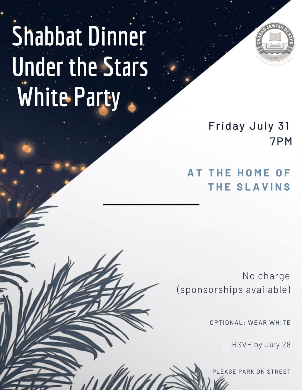 Shabbat Dinner Under the Stars, a White Party. Friday, July 31 at 7 PM at the home of the Slavins. No charge, sponsorships available. Optional: wear white. RSVP by July 28. Please park on the street.